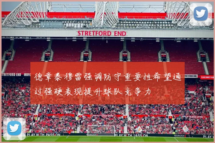 德章泰穆雷强调防守重要性希望通过强硬表现提升球队竞争力