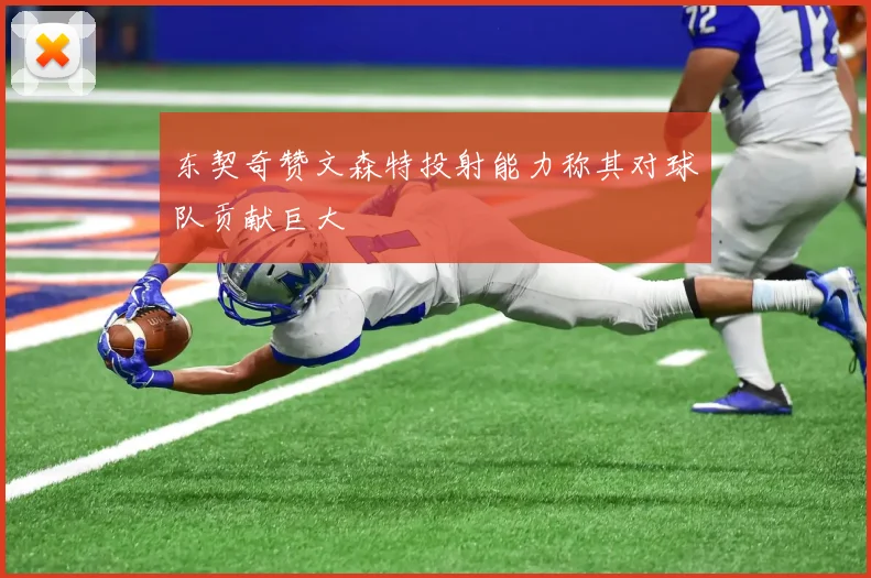 东契奇赞文森特投射能力称其对球队贡献巨大